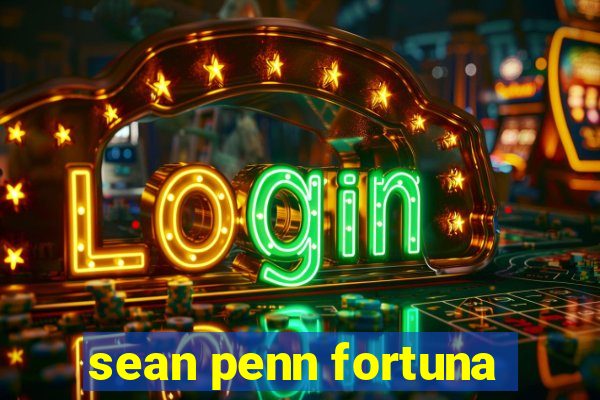 sean penn fortuna